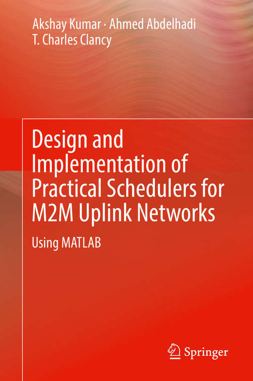 Book cover of Design and Implementation of Practical Schedulers for M2M Uplink Networks: Using MATLAB