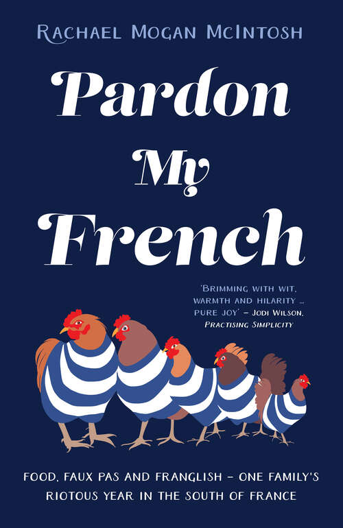 Book cover of Pardon My French: Food, faux pas and Franglish - one family's riotous year in the south of France