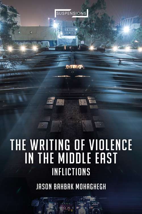 Book cover of The Writing of Violence in the Middle East: Inflictions (Suspensions: Contemporary Middle Eastern and Islamicate Thought)