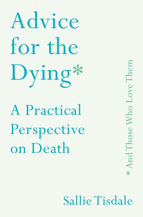 Book cover of Advice for the Dying (and Those Who Love Them): A Practical Perspective on Death (Main)