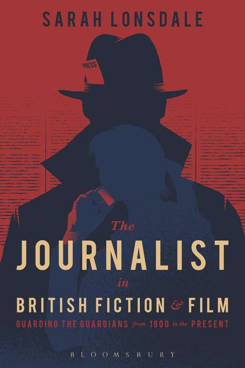 Book cover of The Journalist in British Fiction and Film: Guarding the Guardians from 1900 to the Present