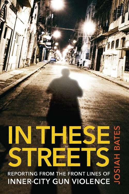 Book cover of In These Streets: Reporting From The Front Lines Of Inner-city Gun Violence