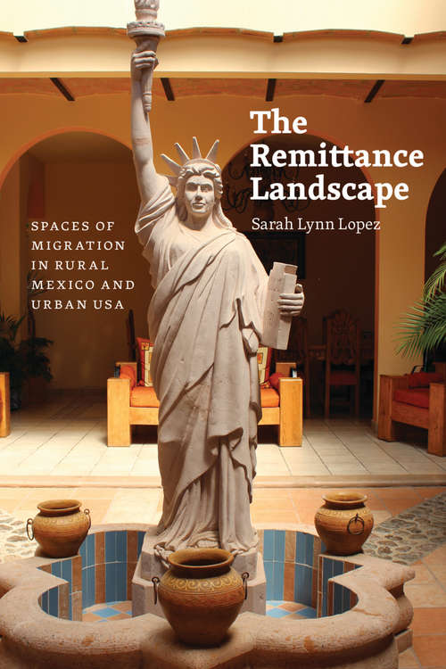 Book cover of The Remittance Landscape: Spaces of Migration in Rural Mexico and Urban USA
