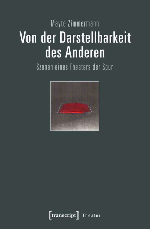 Book cover of Von der Darstellbarkeit des Anderen: Szenen eines Theaters der Spur (Theater #98)