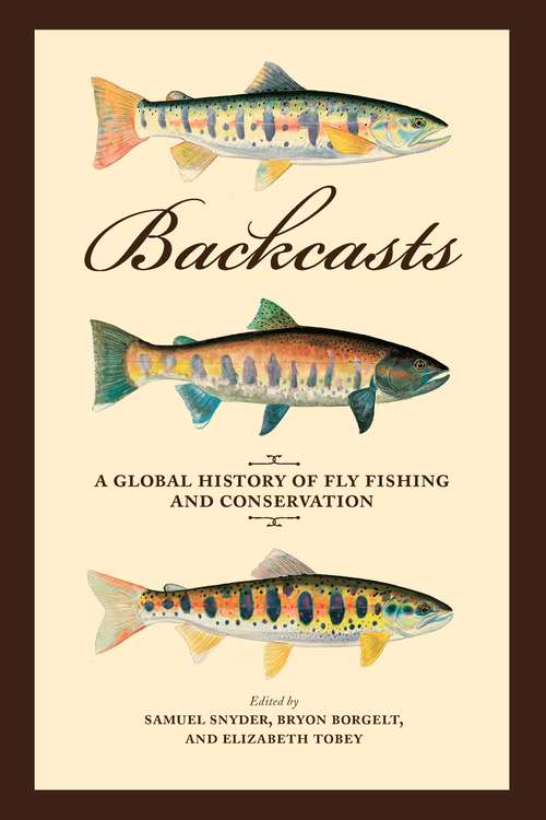 Book cover of Backcasts: A Global History of Fly Fishing and Conservation