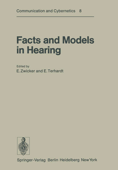 Book cover of Facts and Models in Hearing: Proceedings of the Symposium on Psychophysical Models and Physiological Facts in Hearing, held at Tutzing, Oberbayern, Federal Republic of Germany, April 22–26, 1974 (1974) (Communication and Cybernetics #8)
