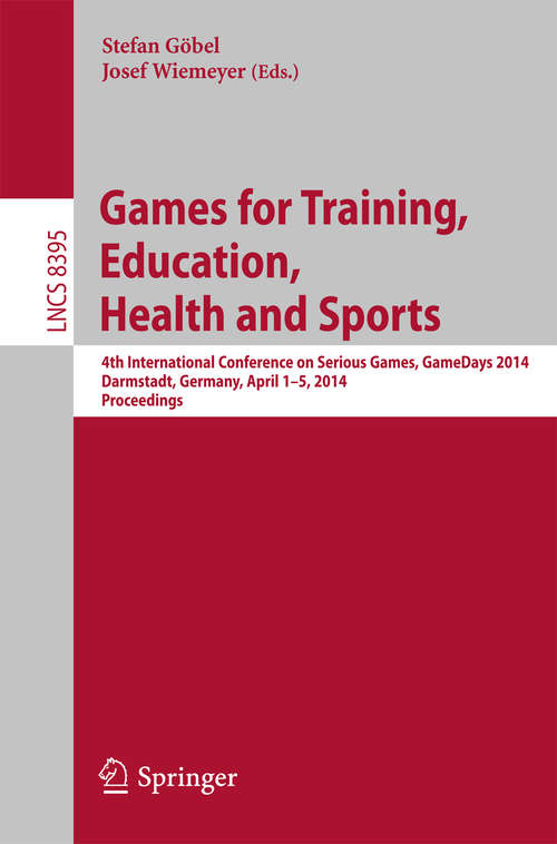 Book cover of Games for Training, Education, Health and Sports: 4th International Conference on Serious Games, GameDays 2014, Darmstadt, Germany, April 1-5, 2014. Proceedings (2014) (Lecture Notes in Computer Science #8395)