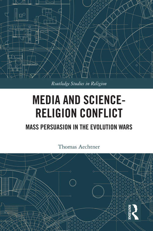 Book cover of Media and Science-Religion Conflict: Mass Persuasion in the Evolution Wars (Routledge Studies in Religion)