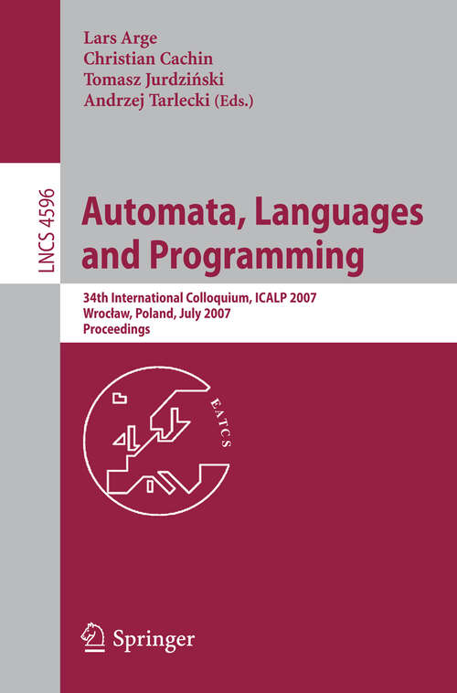 Book cover of Automata, Languages and Programming: 34th International Colloquium, ICALP 2007, Wroclaw, Poland, July 9-13, 2007, Proceedings (2007) (Lecture Notes in Computer Science #4596)