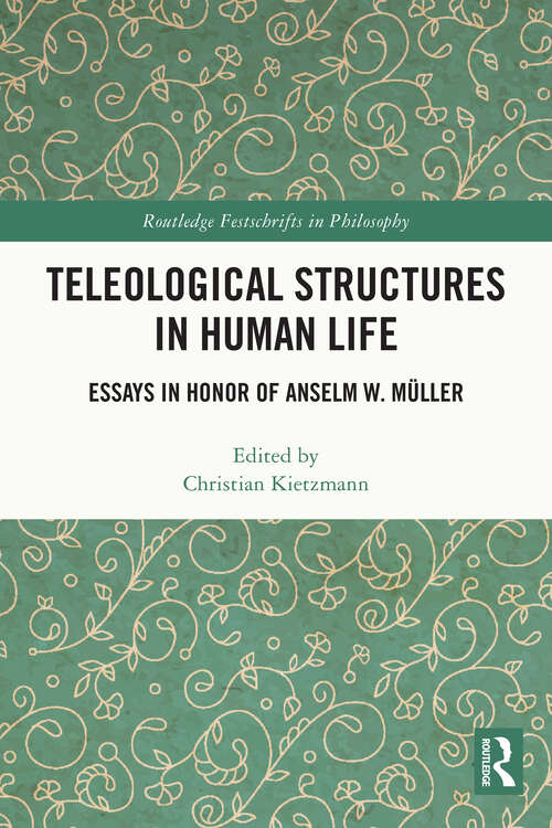 Book cover of Teleological Structures in Human Life: Essays for Anselm W. Müller (Routledge Festschrifts in Philosophy)