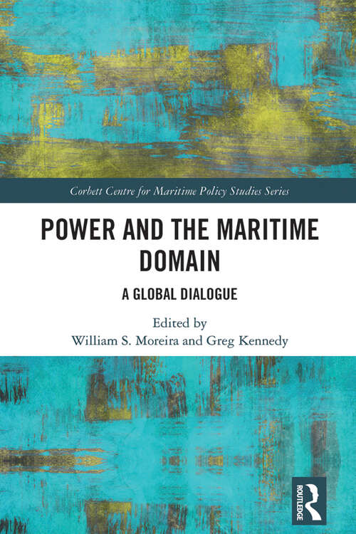 Book cover of Power and the Maritime Domain: A Global Dialogue (Corbett Centre for Maritime Policy Studies Series)