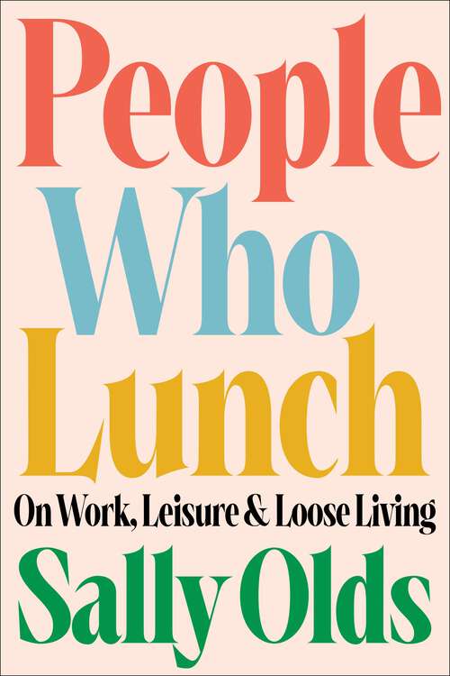 Book cover of People Who Lunch: On Work, Leisure, and Loose Living