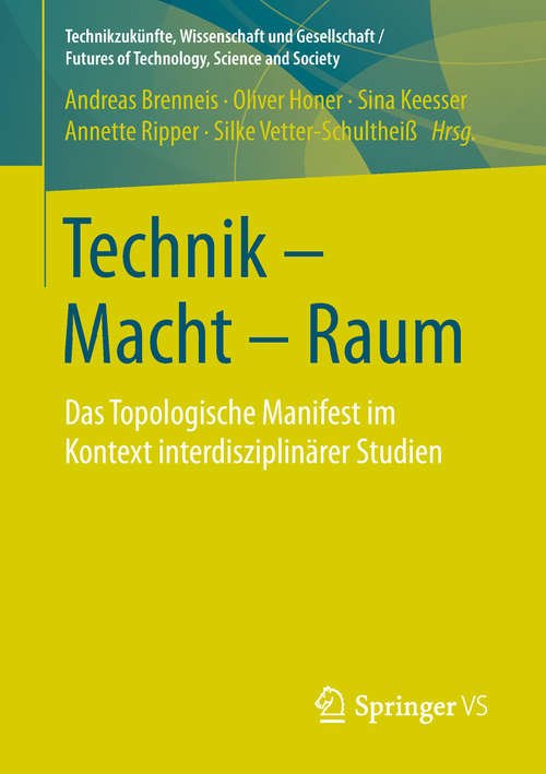 Book cover of Technik - Macht - Raum: Das Topologische Manifest im Kontext interdisziplinärer Studien (Technikzukünfte, Wissenschaft und Gesellschaft / Futures of Technology, Science and Society)