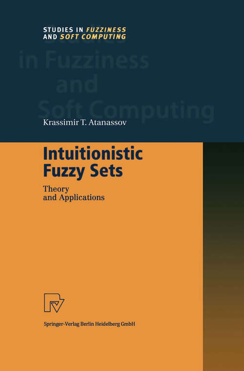 Book cover of Intuitionistic Fuzzy Sets: Theory and Applications (1999) (Studies in Fuzziness and Soft Computing #35)