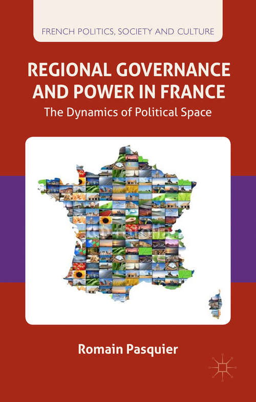 Book cover of Regional Governance and Power in France: The Dynamics of Political Space (2015) (French Politics, Society and Culture)