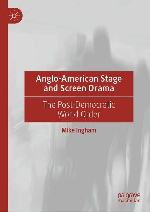 Book cover of Anglo-American Stage and Screen Drama: The Post-Democratic World Order (1st ed. 2024)
