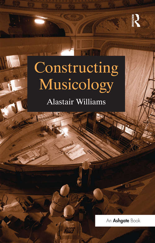 Book cover of Constructing Musicology (Routledge Revivals Ser.)