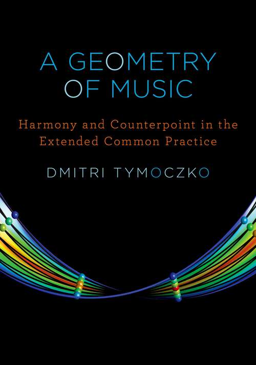 Book cover of A Geometry of Music: Harmony and Counterpoint in the Extended Common Practice (Oxford Studies in Music Theory)