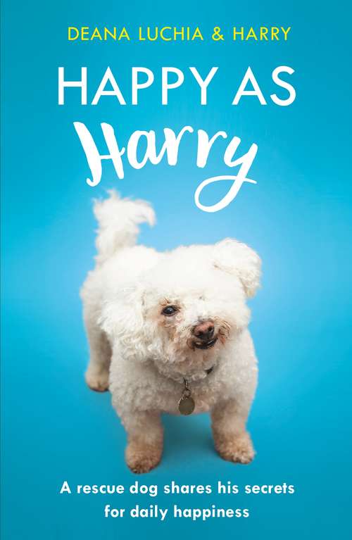 Book cover of Happy as Harry: A rescue dog shares his secrets for daily happiness