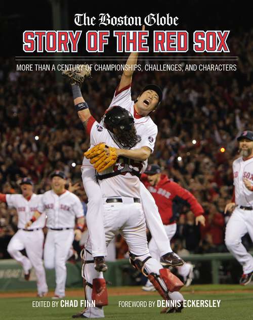 Book cover of The Boston Globe Story of the Red Sox: More Than a Century of Championships, Challenges, and Characters