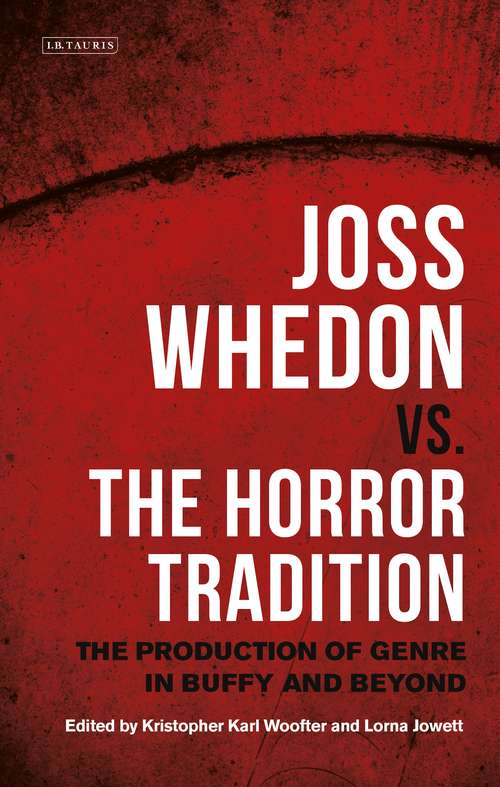 Book cover of Joss Whedon vs. the Horror Tradition: The Production of Genre in Buffy and Beyond (International Library of the Moving Image (PDF))
