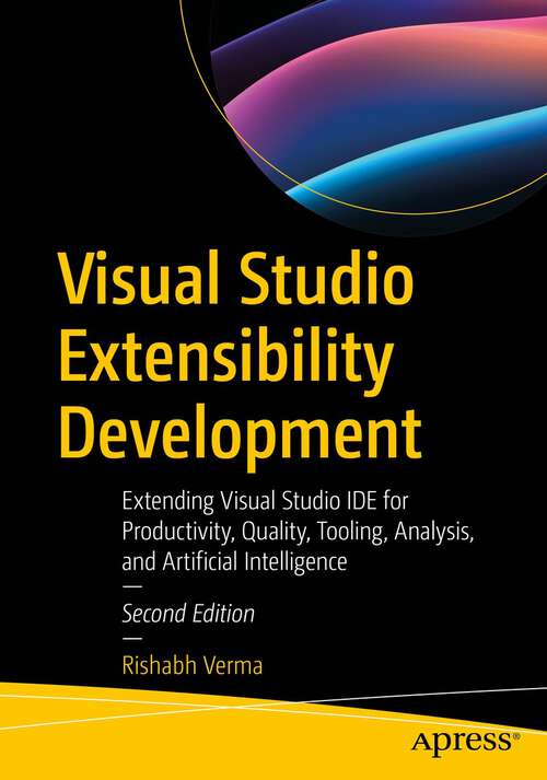 Book cover of Visual Studio Extensibility Development: Extending Visual Studio IDE for Productivity, Quality, Tooling, Analysis, and Artificial Intelligence (2nd ed.)