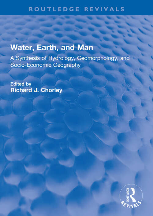 Book cover of Water, Earth, and Man: A Synthesis of Hydrology, Geomorphology, and Socio-Economic Geography (Routledge Revivals)