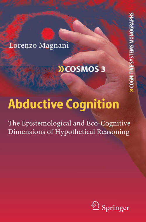 Book cover of Abductive Cognition: The Epistemological and Eco-Cognitive Dimensions of Hypothetical Reasoning (2010) (Cognitive Systems Monographs #3)