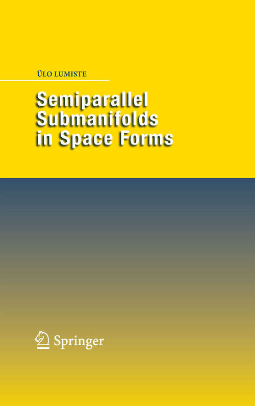 Book cover of Semiparallel Submanifolds in Space Forms (2009)