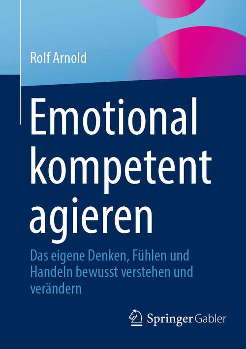 Book cover of Emotional kompetent agieren: Das eigene Denken, Fühlen und Handeln bewusst verstehen und verändern (1. Aufl. 2022)