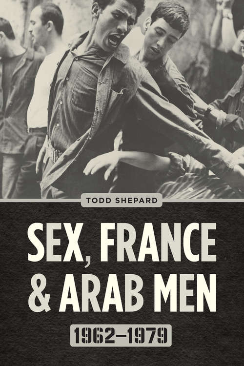 Book cover of Sex, France, and Arab Men, 1962–1979