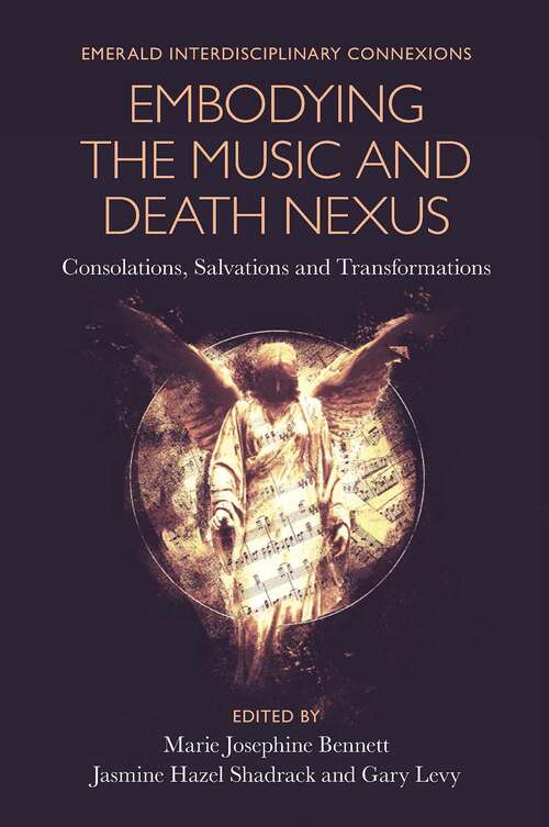 Book cover of Embodying the Music and Death Nexus: Consolations, Salvations and Transformations (Emerald Interdisciplinary Connexions)