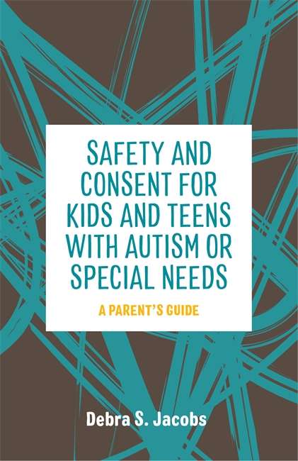 Book cover of Safety and Consent for Kids and Teens with Autism or Special Needs: A Parents' Guide