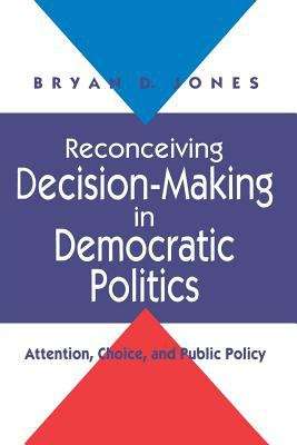 Book cover of Reconceiving Decision-Making in Democratic Politics: Attention, Choice, and Public Policy (American Politics And Political Economy Ser.)