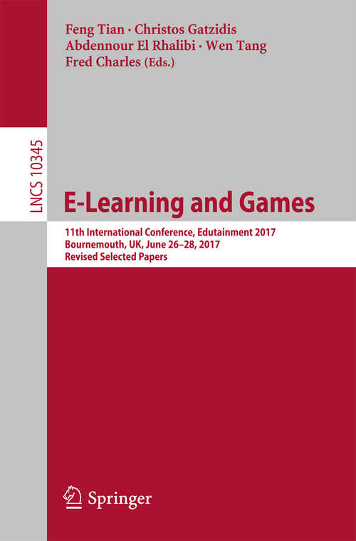 Book cover of E-Learning and Games: 11th International Conference, Edutainment 2017, Bournemouth, UK, June 26–28, 2017, Revised Selected Papers (Lecture Notes in Computer Science #10345)