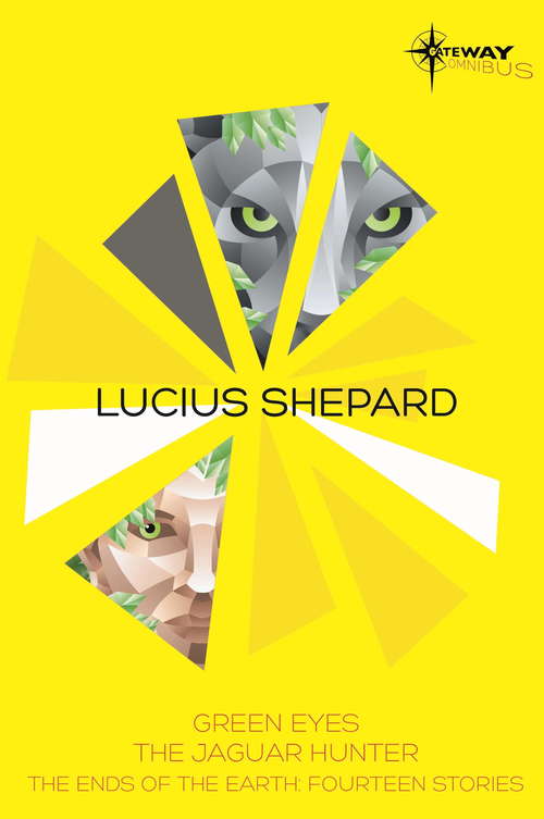 Book cover of Lucius Shepard SF Gateway Omnibus: Green Eyes, The Jaguar Hunter, Vacancy