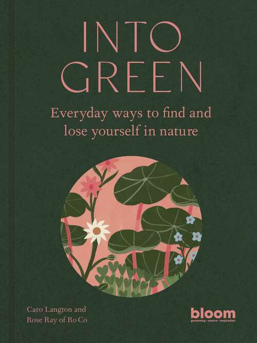 Book cover of Into Green: Everyday Ways To Find And Lose Yourself In Nature (Bloom Ser. #1)