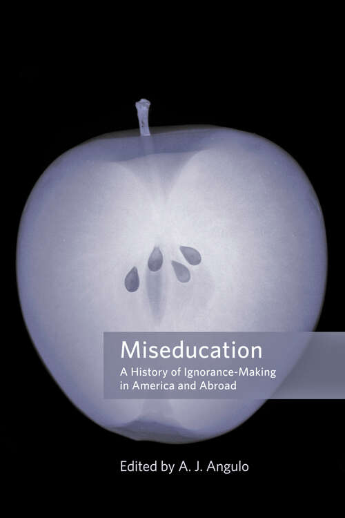 Book cover of Miseducation: A History of Ignorance-Making in America and Abroad