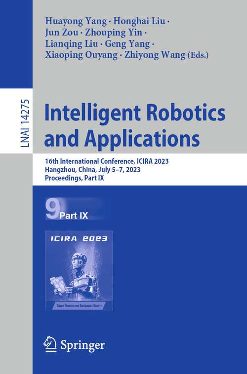 Book cover of Intelligent Robotics and Applications: 16th International Conference, ICIRA 2023, Hangzhou, China, July 5–7, 2023, Proceedings, Part IX (1st ed. 2023) (Lecture Notes in Computer Science #14275)