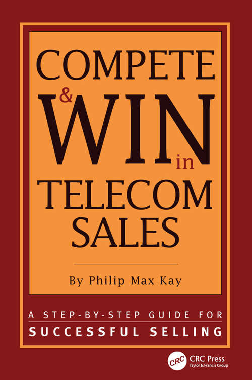Book cover of Compete and Win in Telecom Sales: A Step-by -Step Guide for Successful Selling