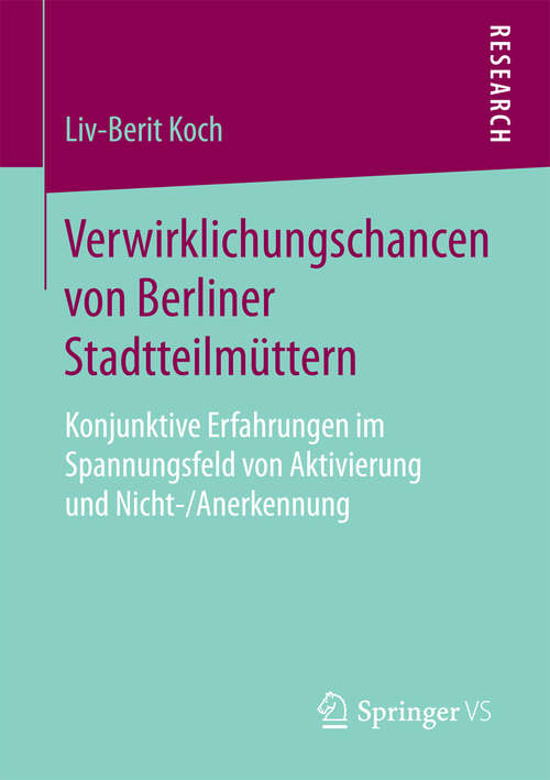 Book cover of Verwirklichungschancen von Berliner Stadtteilmüttern: Konjunktive Erfahrungen im Spannungsfeld von Aktivierung und Nicht-/Anerkennung