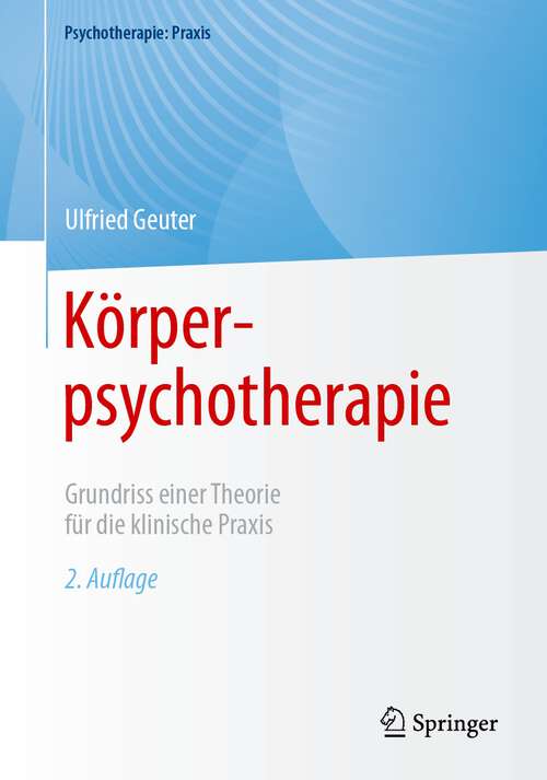 Book cover of Körperpsychotherapie: Grundriss einer Theorie für die klinische Praxis (2. Aufl. 2023) (Psychotherapie: Praxis)