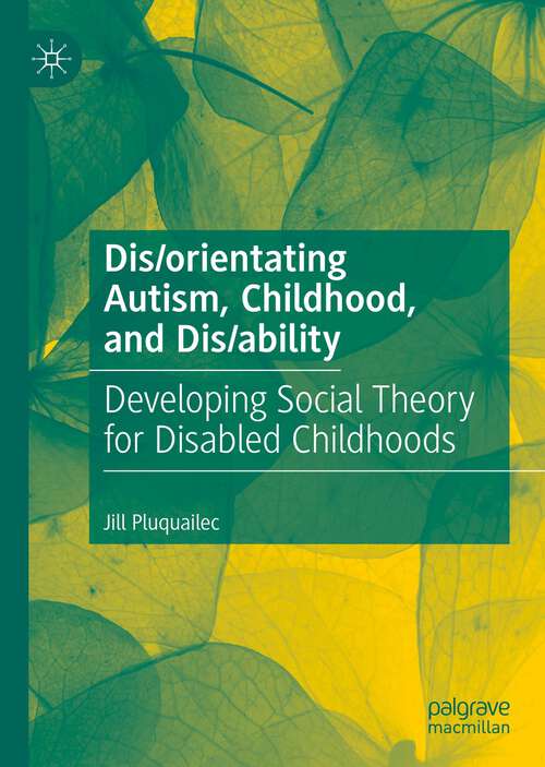 Book cover of Dis/orientating Autism, Childhood, and Dis/ability: Developing Social Theory for Disabled Childhoods (1st ed. 2022)