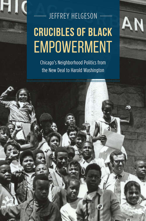 Book cover of Crucibles of Black Empowerment: Chicago's Neighborhood Politics from the New Deal to Harold Washington (Historical Studies of Urban America)