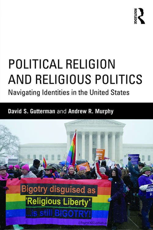 Book cover of Political Religion and Religious Politics: Navigating Identities in the United States (Routledge Series on Identity Politics)