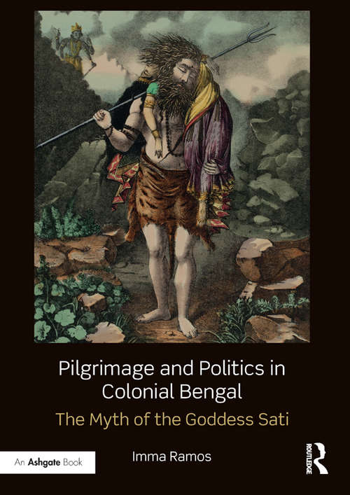 Book cover of Pilgrimage and Politics in Colonial Bengal: The Myth of the Goddess Sati