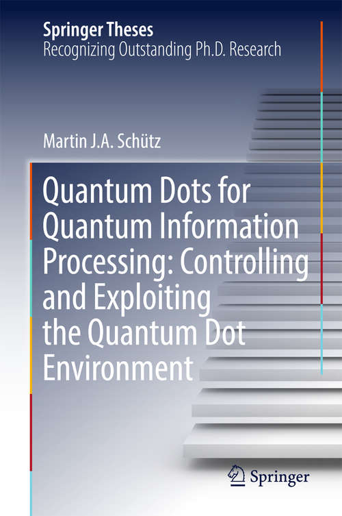 Book cover of Quantum Dots for Quantum Information Processing: Controlling and Exploiting the Quantum Dot Environment (Springer Theses)