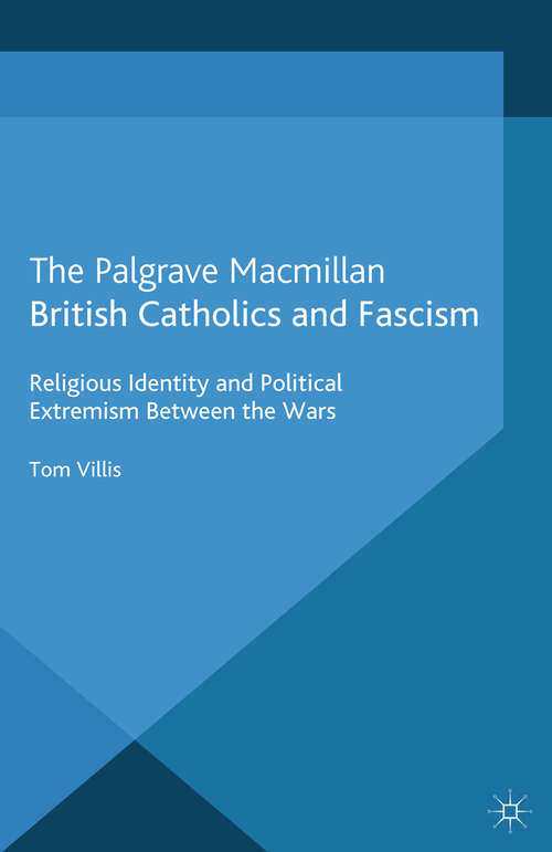 Book cover of British Catholics and Fascism: Religious Identity and Political Extremism Between the Wars (2013)