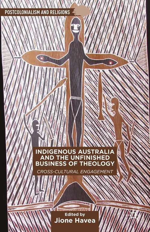 Book cover of Indigenous Australia and the Unfinished Business of Theology: Cross-Cultural Engagement (2014) (Postcolonialism and Religions)