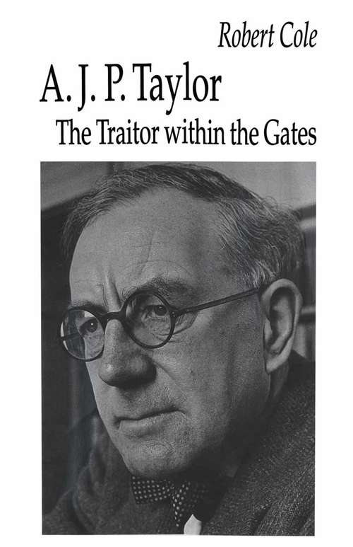 Book cover of A. J. P. Taylor: The Traitor within the Gates (PDF) (1st ed. 1993)